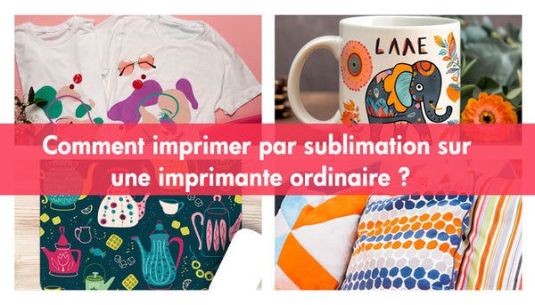 Comment imprimer par sublimation sur une imprimante ordinaire ?