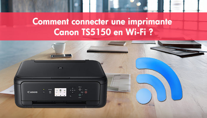 Comment connecter une imprimante Canon PIXMA TS5150 en Wi-Fi ? 