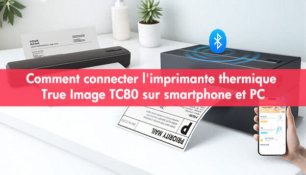Comment connecter l’imprimante thermique True Image TC80 sur smartphone et PC