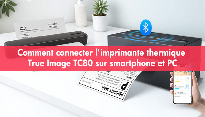Comment connecter l’imprimante thermique True Image TC80 sur smartphone et PC
