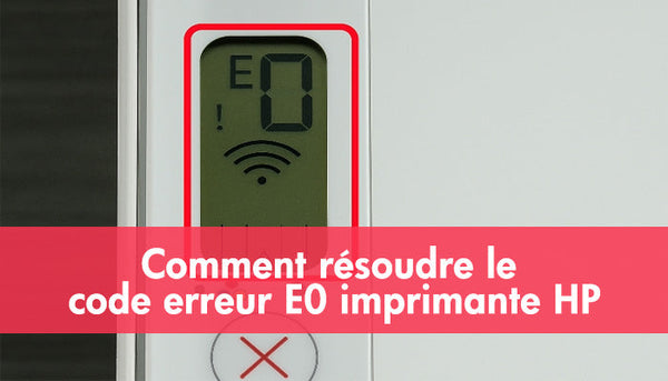 Comment résoudre le code erreur E0 imprimante HP ?