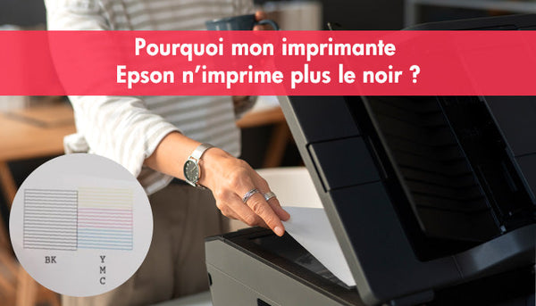 Pourquoi mon imprimante Epson n’imprime plus le noir ?