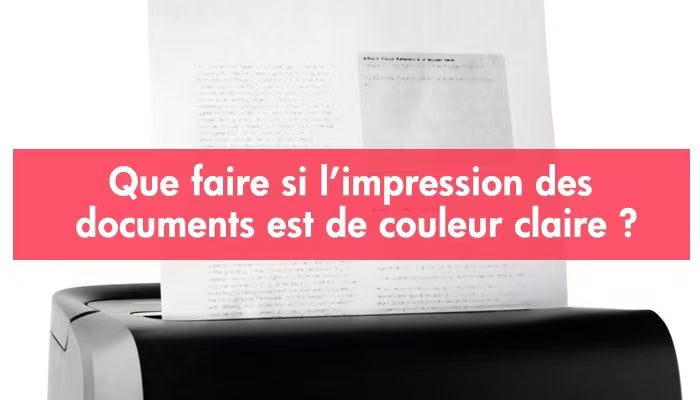 Que faire si l’impression des documents est de couleur claire ?