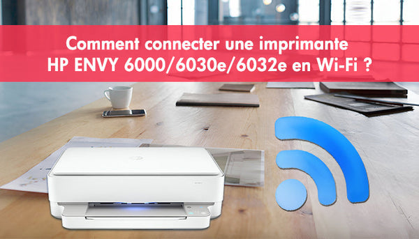 Comment connecter une imprimante HP ENVY 6000/6030e/6032e/6432e en Wi-Fi ?
