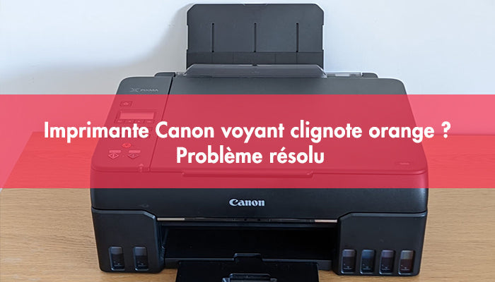 Imprimante Canon voyant clignote orange ? Problème résolu