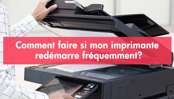Comment faire si mon imprimante redémarre fréquemment?