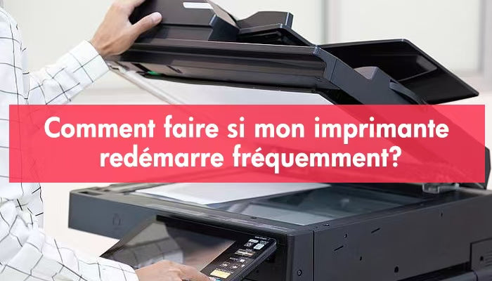 Comment faire si mon imprimante redémarre fréquemment?